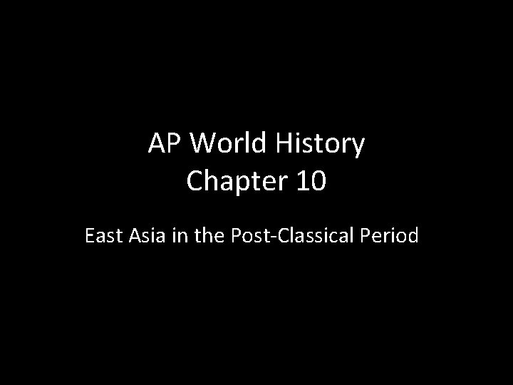 AP World History Chapter 10 East Asia in the Post-Classical Period AP World History Chapter 10 East Asia in the Post-Classical Period