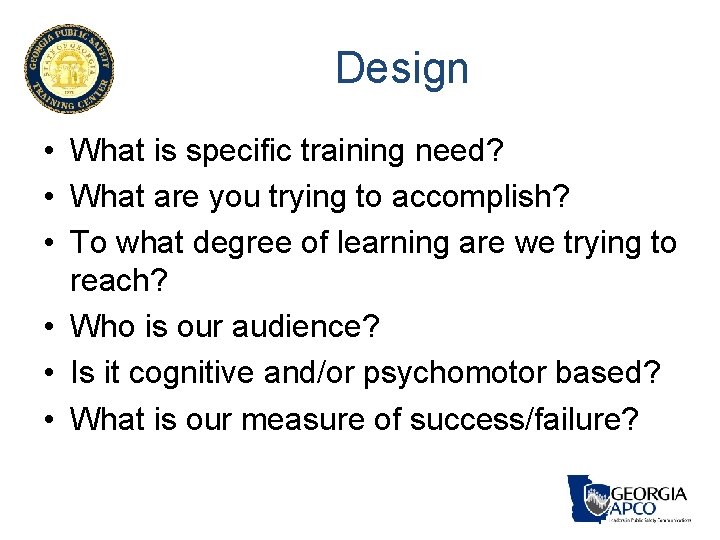 Design • What is specific training need? • What are you trying to accomplish? Design • What is specific training need? • What are you trying to accomplish?