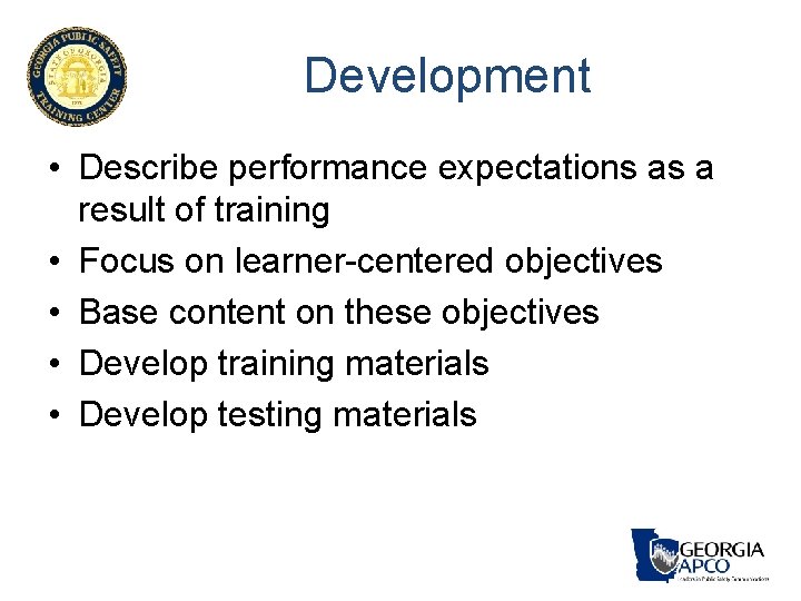 Development • Describe performance expectations as a result of training • Focus on learner-centered Development • Describe performance expectations as a result of training • Focus on learner-centered