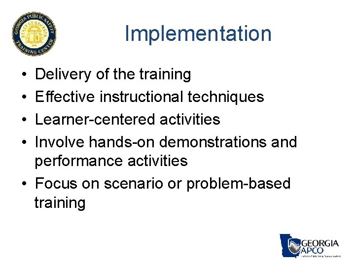 Implementation • • Delivery of the training Effective instructional techniques Learner-centered activities Involve hands-on Implementation • • Delivery of the training Effective instructional techniques Learner-centered activities Involve hands-on
