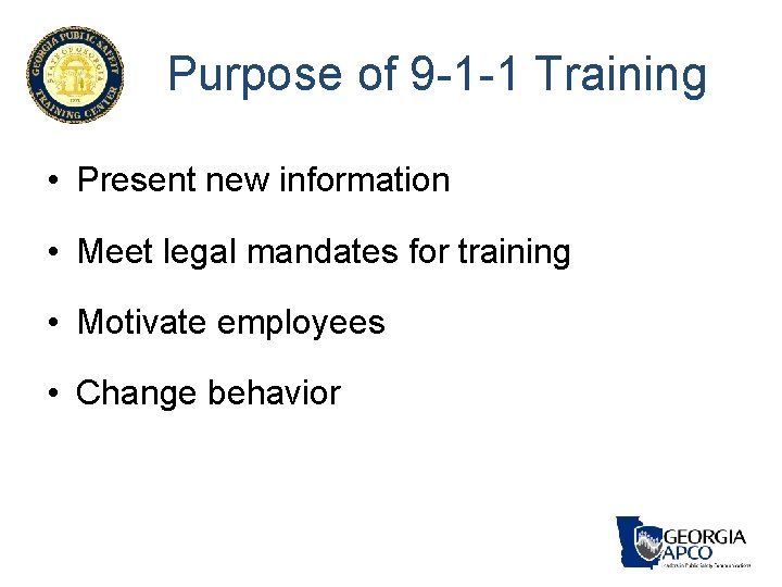 Purpose of 9 -1 -1 Training • Present new information • Meet legal mandates Purpose of 9 -1 -1 Training • Present new information • Meet legal mandates