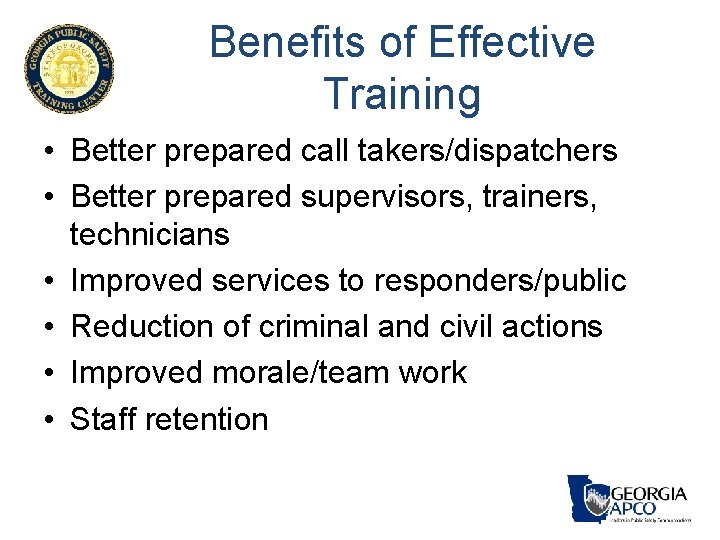 Benefits of Effective Training • Better prepared call takers/dispatchers • Better prepared supervisors, trainers, Benefits of Effective Training • Better prepared call takers/dispatchers • Better prepared supervisors, trainers,