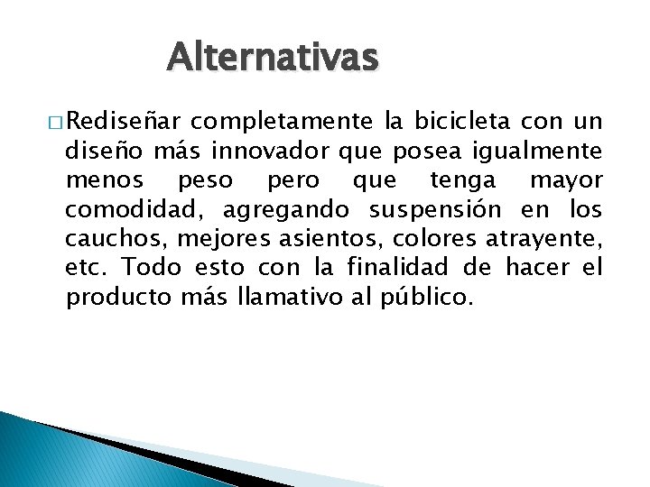 Alternativas � Rediseñar completamente la bicicleta con un diseño más innovador que posea igualmente Alternativas � Rediseñar completamente la bicicleta con un diseño más innovador que posea igualmente