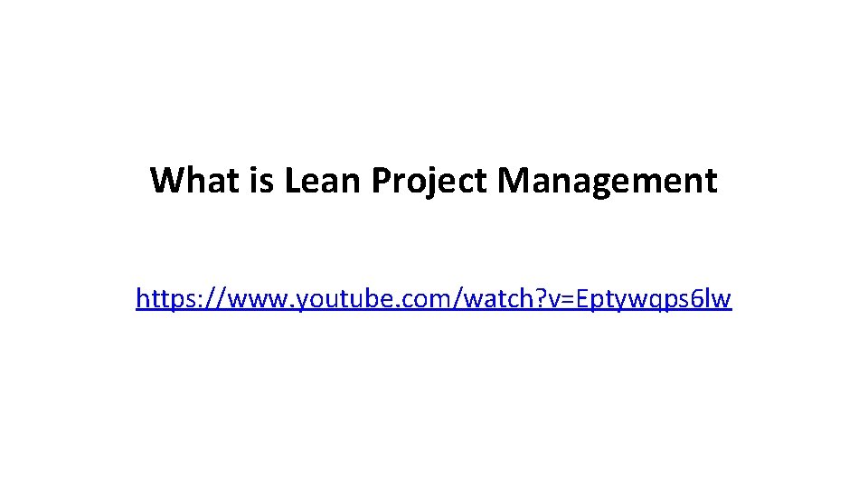 What is Lean Project Management https: //www. youtube. com/watch? v=Eptywqps 6 lw 