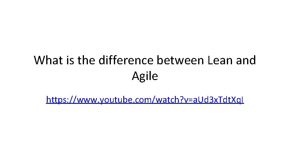 What is the difference between Lean and Agile https: //www. youtube. com/watch? v=a. Ud