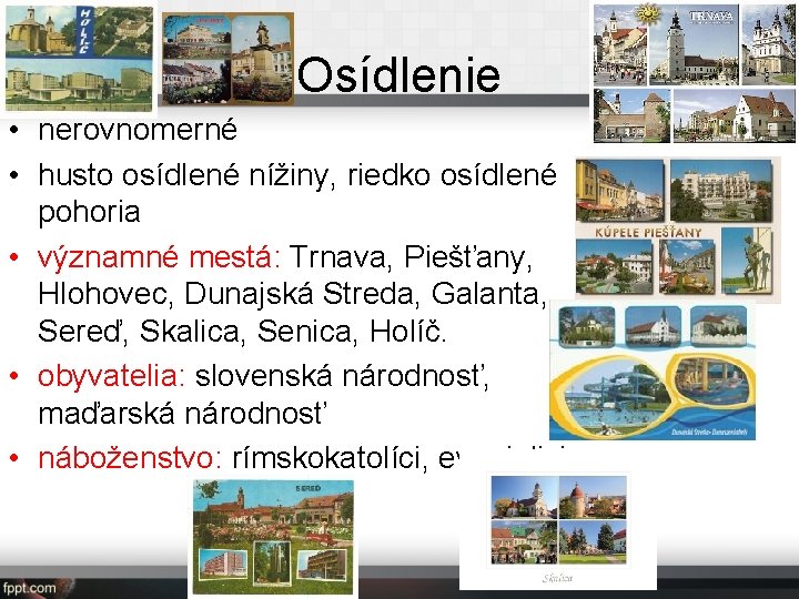 Osídlenie • nerovnomerné • husto osídlené nížiny, riedko osídlené pohoria • významné mestá: Trnava,