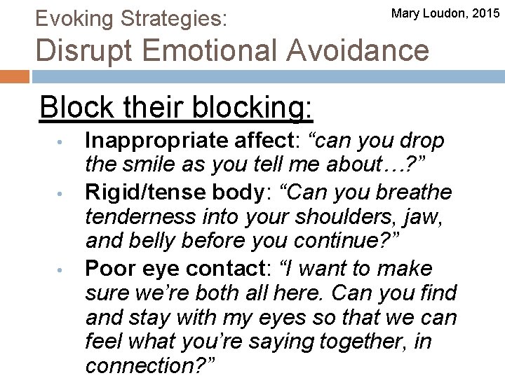 Evoking Strategies: Mary Loudon, 2015 Disrupt Emotional Avoidance Block their blocking: • • •