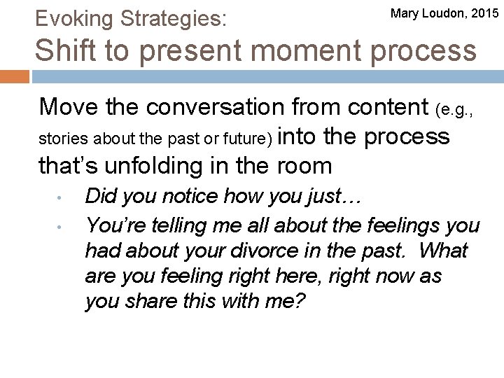 Evoking Strategies: Mary Loudon, 2015 Shift to present moment process Move the conversation from