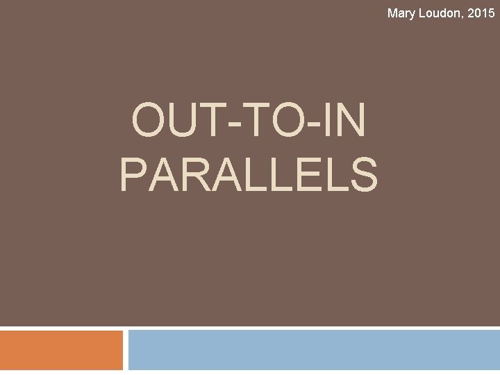 Mary Loudon, 2015 OUT-TO-IN PARALLELS 