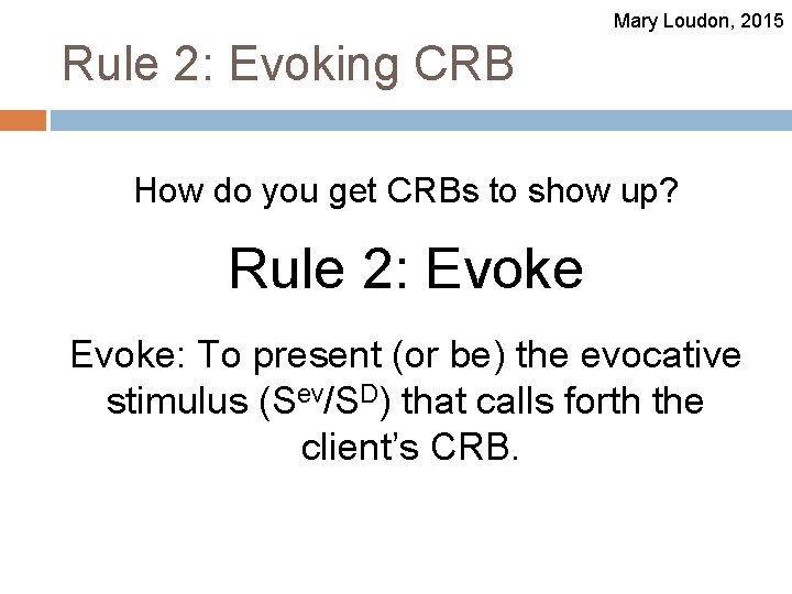 Mary Loudon, 2015 Rule 2: Evoking CRB How do you get CRBs to show