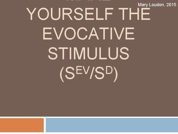 MAKE YOURSELF THE EVOCATIVE STIMULUS EV D (S /S ) Mary Loudon, 2015 
