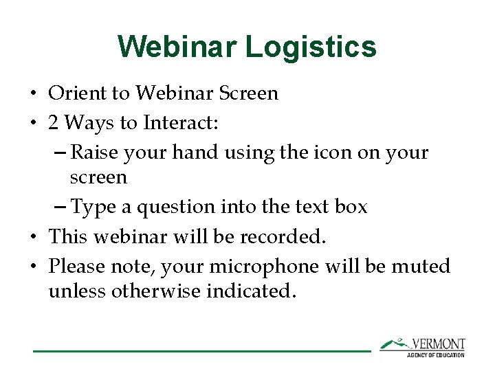 Webinar Logistics • Orient to Webinar Screen • 2 Ways to Interact: – Raise
