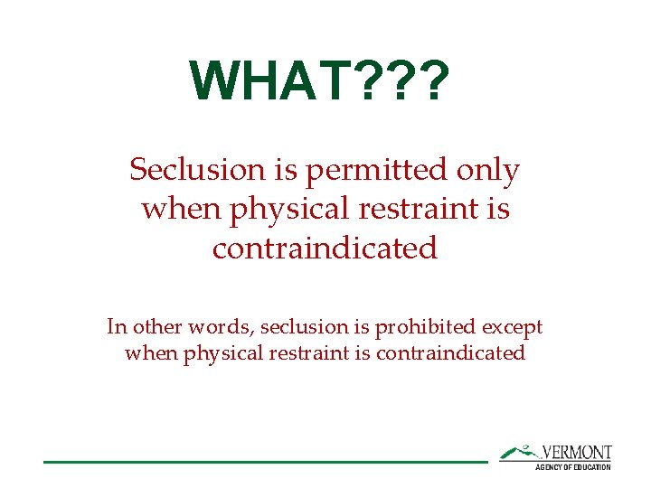 WHAT? ? ? Seclusion is permitted only when physical restraint is contraindicated In other