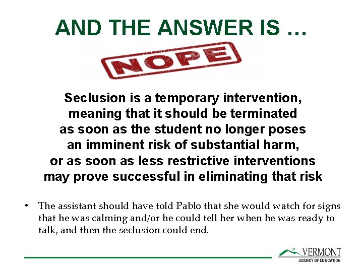 AND THE ANSWER IS … Seclusion is a temporary intervention, meaning that it should