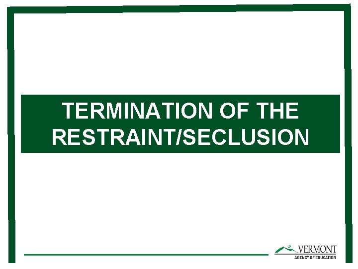 TERMINATION OF THE RESTRAINT/SECLUSION 