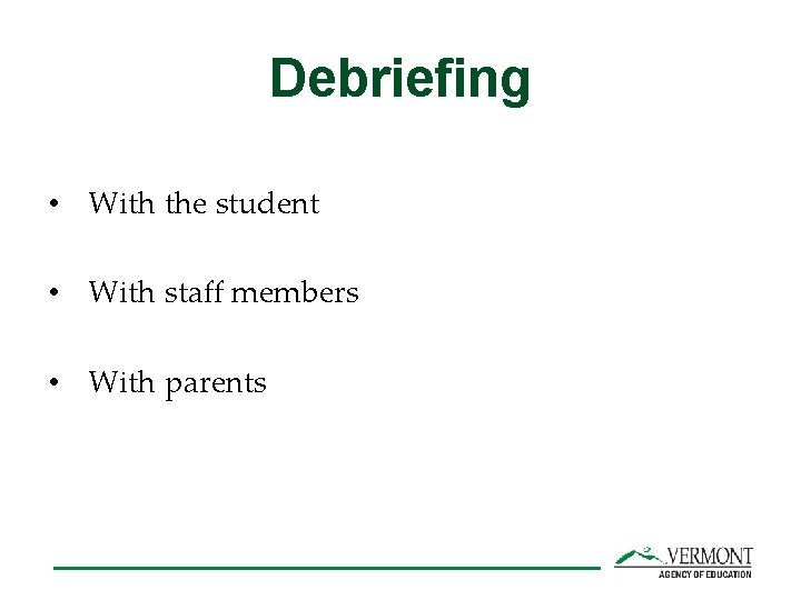 Debriefing • With the student • With staff members • With parents 