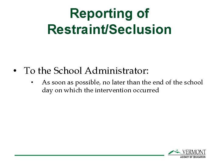 Reporting of Restraint/Seclusion • To the School Administrator: • As soon as possible, no