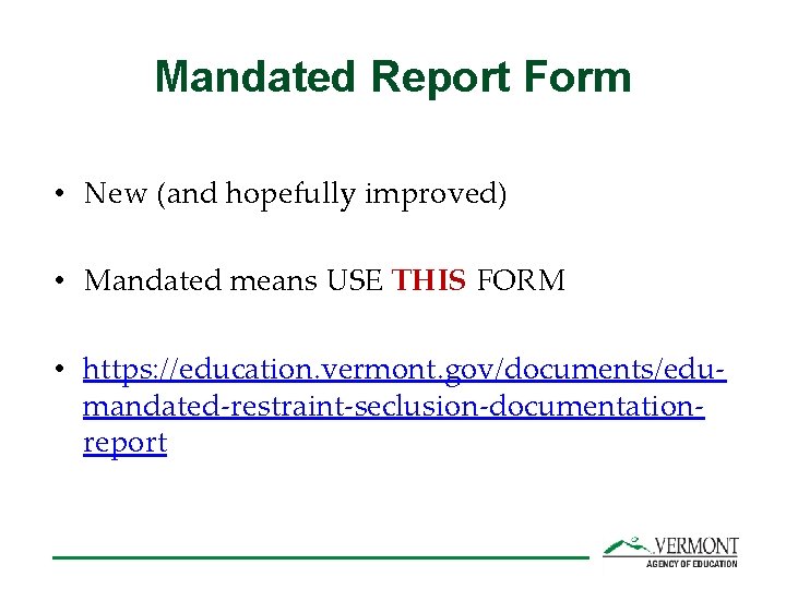 Mandated Report Form • New (and hopefully improved) • Mandated means USE THIS FORM