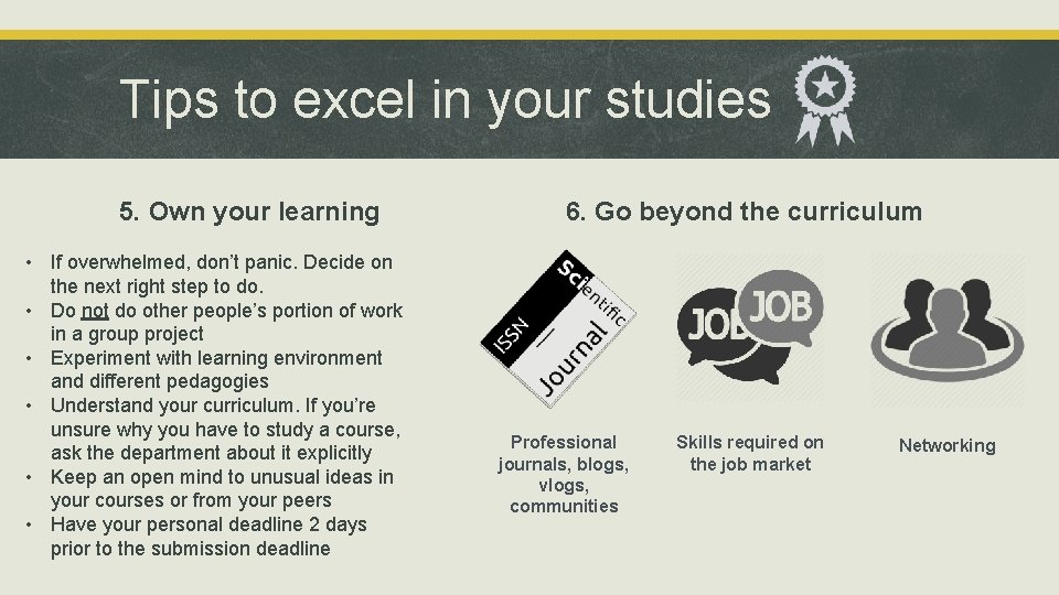 Tips to excel in your studies 5. Own your learning • If overwhelmed, don’t Tips to excel in your studies 5. Own your learning • If overwhelmed, don’t