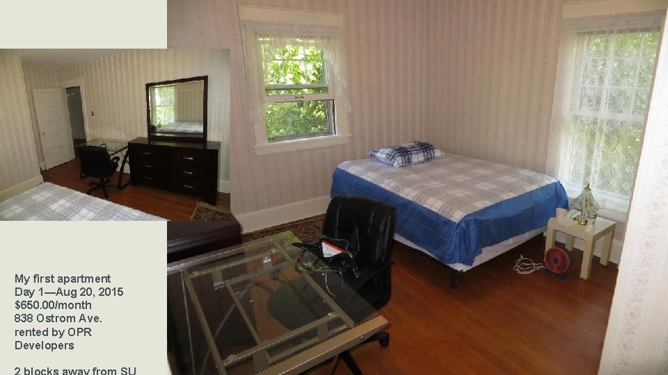 My first apartment Day 1—Aug 20, 2015 $650. 00/month 838 Ostrom Ave. rented by My first apartment Day 1—Aug 20, 2015 $650. 00/month 838 Ostrom Ave. rented by