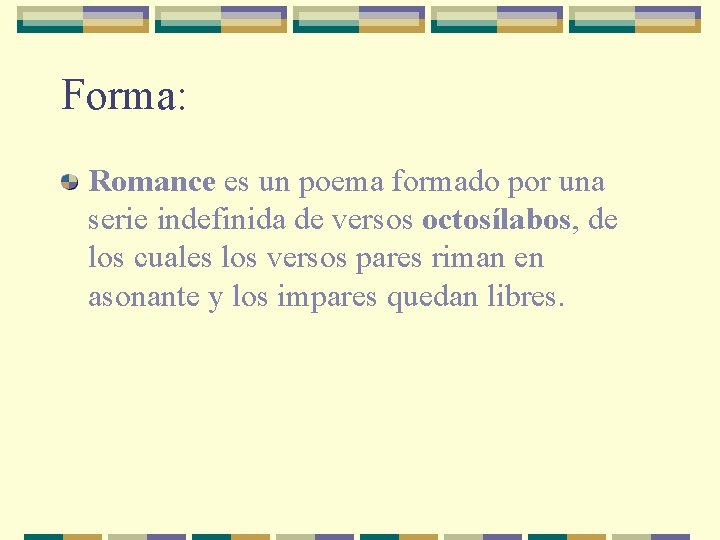 Forma: Romance es un poema formado por una serie indefinida de versos octosílabos, de