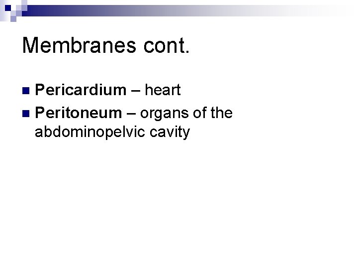 Membranes cont. Pericardium – heart n Peritoneum – organs of the abdominopelvic cavity n