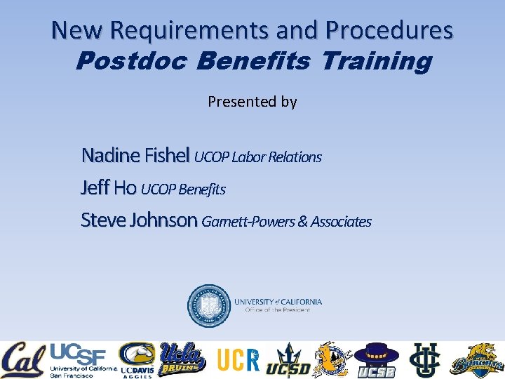 New Requirements and Procedures Postdoc Benefits Training Presented by Nadine Fishel UCOP Labor Relations