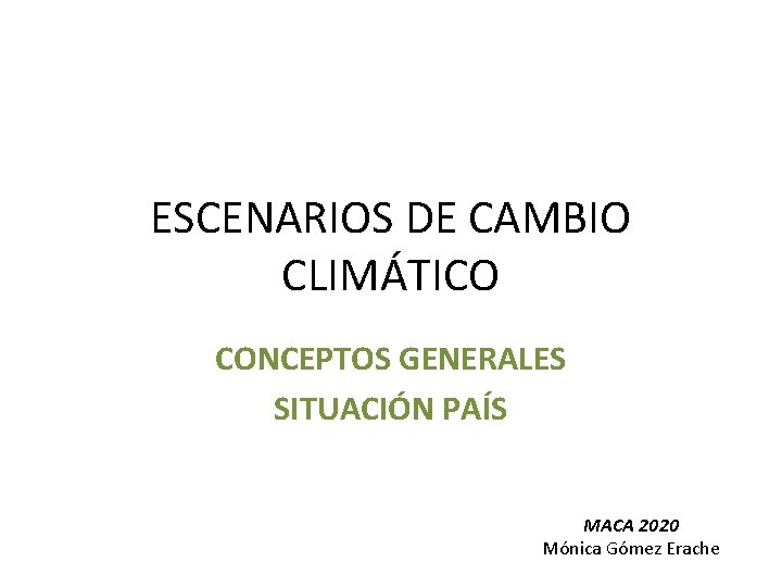 ESCENARIOS DE CAMBIO CLIMÁTICO CONCEPTOS GENERALES SITUACIÓN PAÍS MACA 2020 Mónica Gómez Erache 