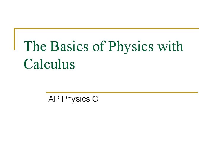 The Basics of Physics with Calculus AP Physics C 