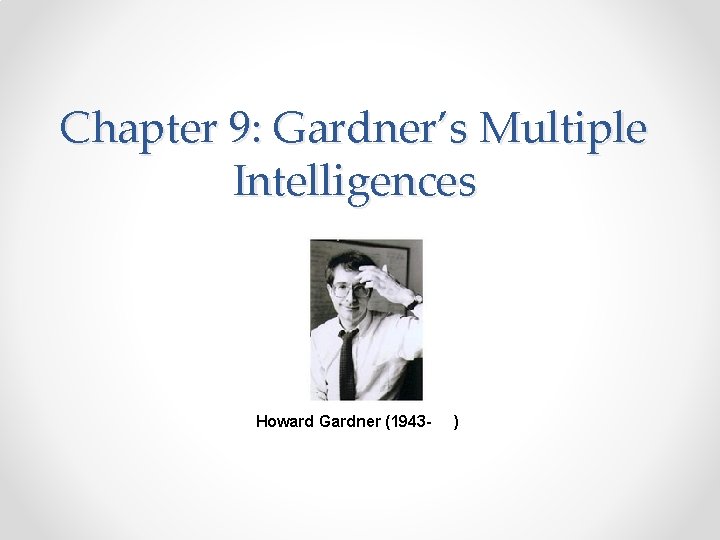 Chapter 9: Gardner’s Multiple Intelligences Howard Gardner (1943 - ) 