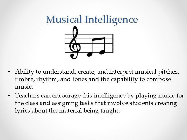 Musical Intelligence • Ability to understand, create, and interpret musical pitches, timbre, rhythm, and