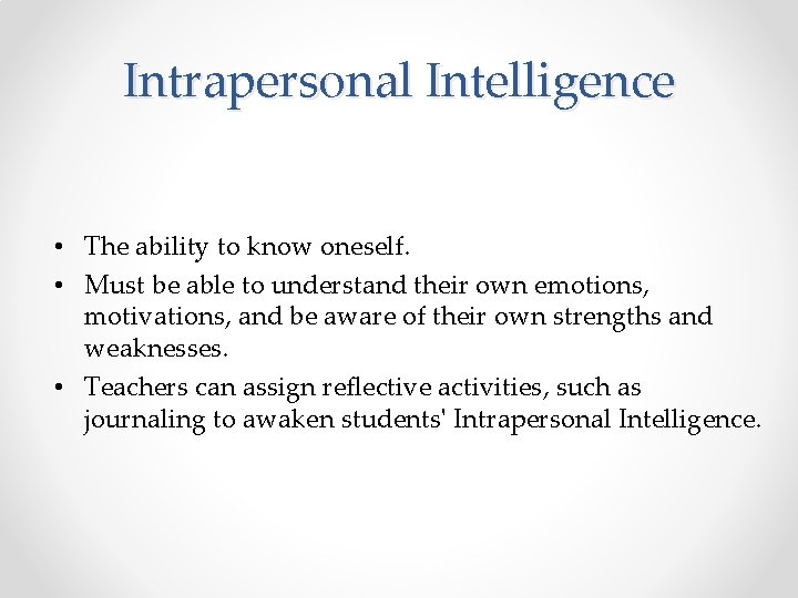 Intrapersonal Intelligence • The ability to know oneself. • Must be able to understand