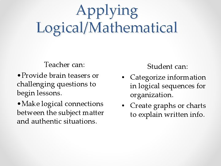 Applying Logical/Mathematical Teacher can: • Provide brain teasers or challenging questions to begin lessons.