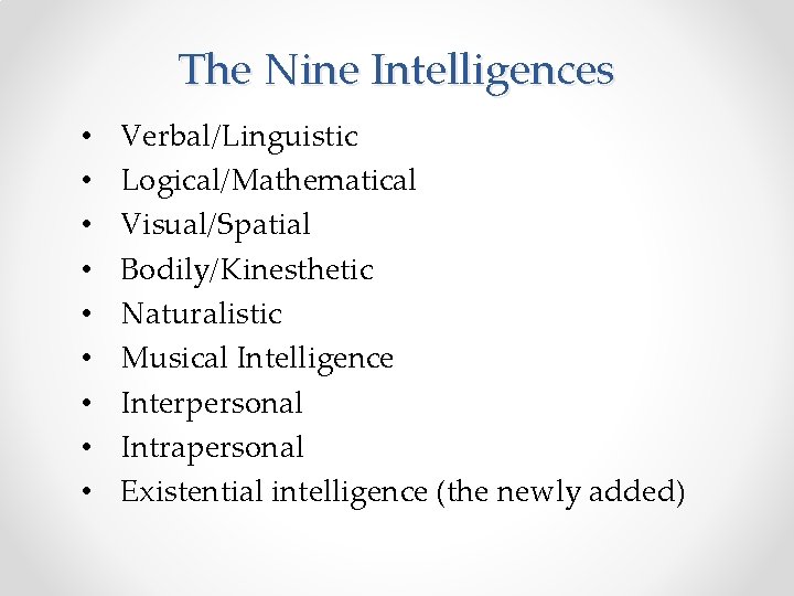 The Nine Intelligences • • • Verbal/Linguistic Logical/Mathematical Visual/Spatial Bodily/Kinesthetic Naturalistic Musical Intelligence Interpersonal