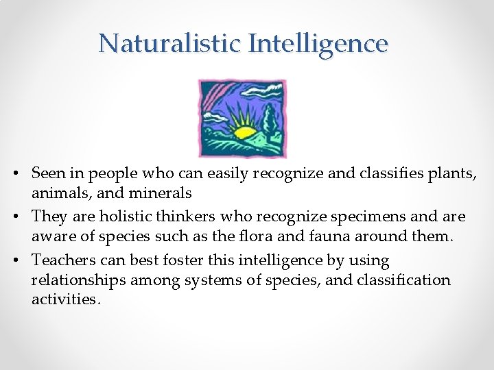 Naturalistic Intelligence • Seen in people who can easily recognize and classifies plants, animals,