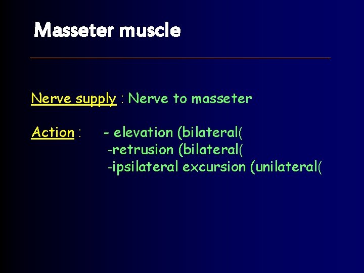 Masseter muscle Nerve supply : Nerve to masseter Action : - elevation (bilateral( -retrusion
