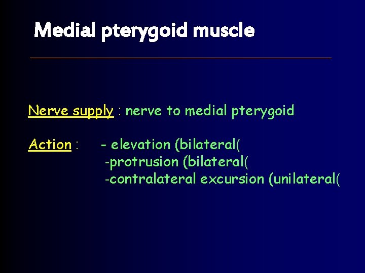 Medial pterygoid muscle Nerve supply : nerve to medial pterygoid Action : - elevation