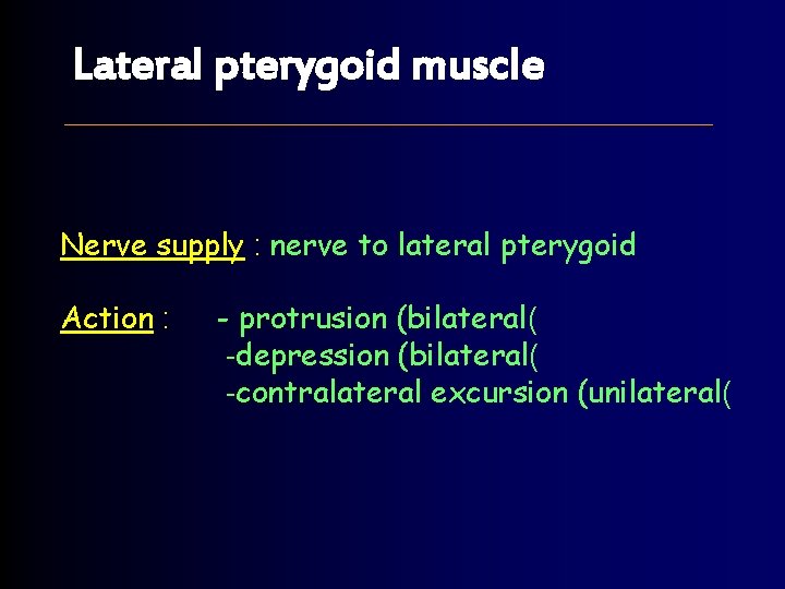 Lateral pterygoid muscle Nerve supply : nerve to lateral pterygoid Action : - protrusion