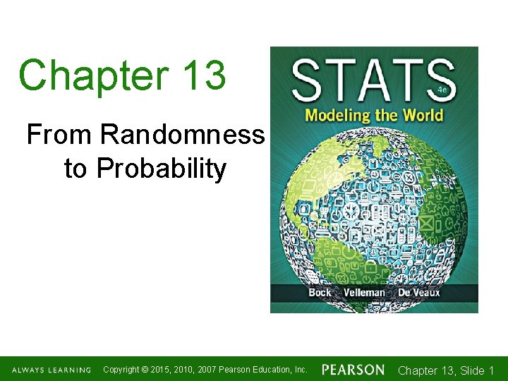 Chapter 13 From Randomness to Probability Copyright © 2015, 2010, 2007 Pearson Education, Inc.