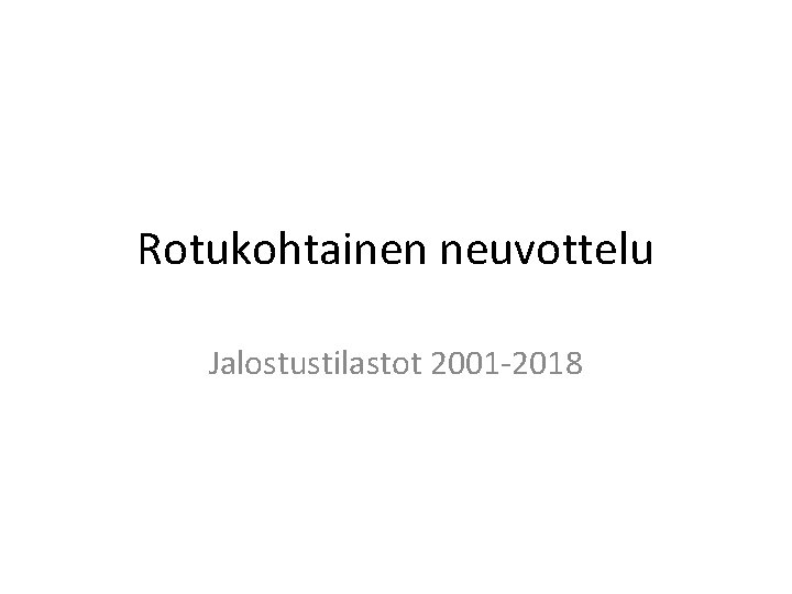 Rotukohtainen neuvottelu Jalostustilastot 2001 -2018 