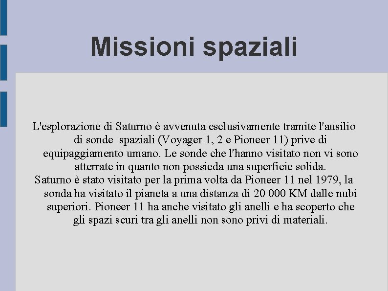 Missioni spaziali L'esplorazione di Saturno è avvenuta esclusivamente tramite l'ausilio di sonde spaziali (Voyager