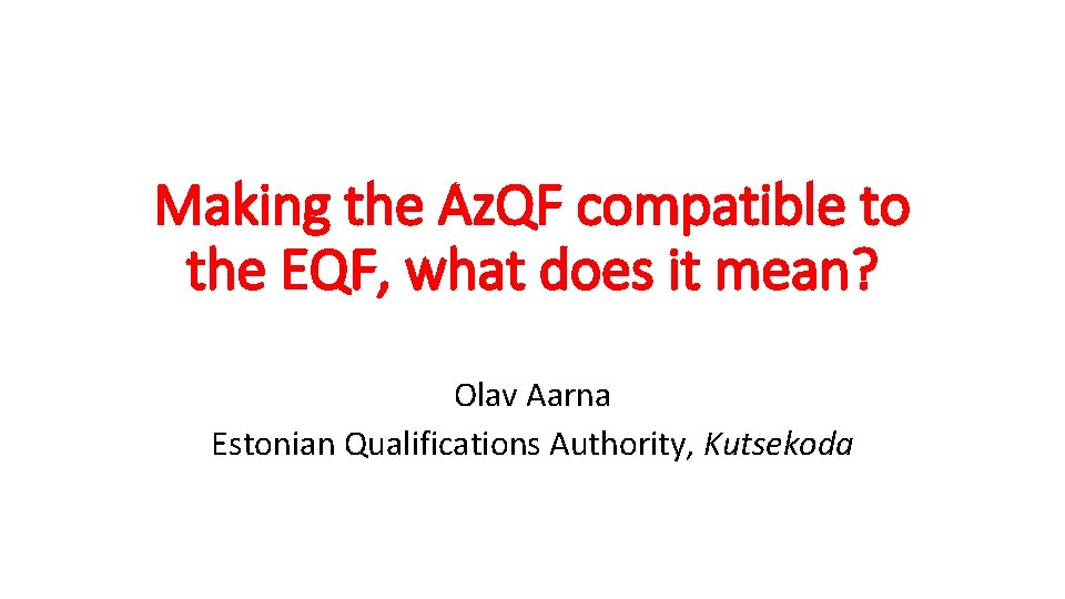 Making the Az. QF compatible to the EQF, what does it mean? Olav Aarna