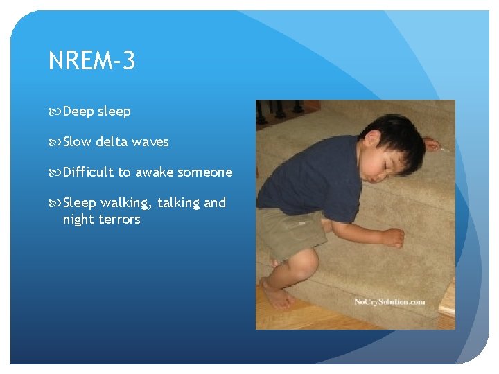 NREM-3 Deep sleep Slow delta waves Difficult to awake someone Sleep walking, talking and