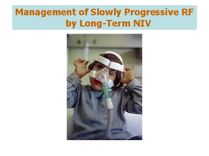 Management of Slowly Progressive RF by Long-Term NIV 