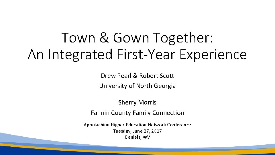 Town & Gown Together: An Integrated First-Year Experience Drew Pearl & Robert Scott University