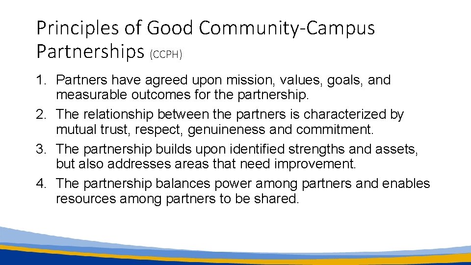 Principles of Good Community-Campus Partnerships (CCPH) 1. Partners have agreed upon mission, values, goals,