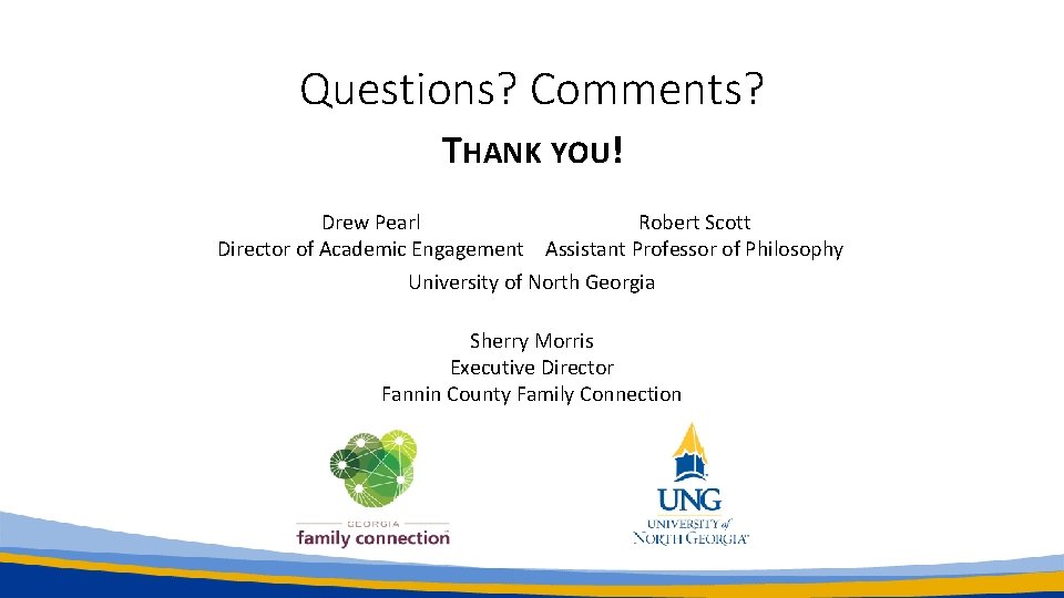 Questions? Comments? THANK YOU! Drew Pearl Robert Scott Director of Academic Engagement Assistant Professor