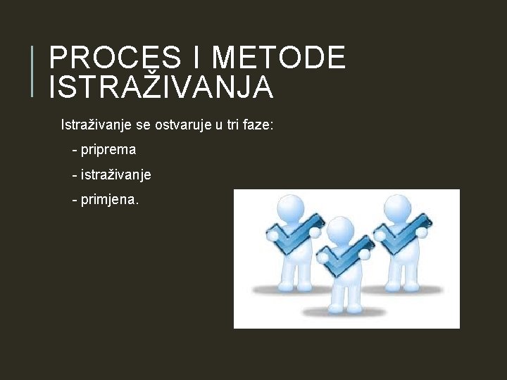 PROCES I METODE ISTRAŽIVANJA Istraživanje se ostvaruje u tri faze: - priprema - istraživanje PROCES I METODE ISTRAŽIVANJA Istraživanje se ostvaruje u tri faze: - priprema - istraživanje