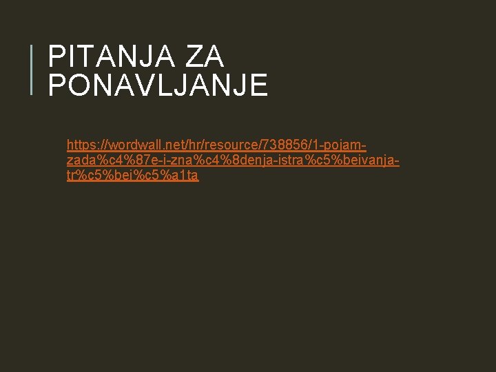 PITANJA ZA PONAVLJANJE https: //wordwall. net/hr/resource/738856/1 -pojamzada%c 4%87 e-i-zna%c 4%8 denja-istra%c 5%beivanjatr%c 5%bei%c 5%a PITANJA ZA PONAVLJANJE https: //wordwall. net/hr/resource/738856/1 -pojamzada%c 4%87 e-i-zna%c 4%8 denja-istra%c 5%beivanjatr%c 5%bei%c 5%a