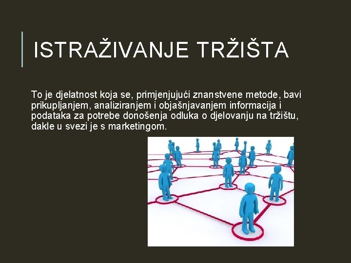 ISTRAŽIVANJE TRŽIŠTA To je djelatnost koja se, primjenjujući znanstvene metode, bavi prikupljanjem, analiziranjem i ISTRAŽIVANJE TRŽIŠTA To je djelatnost koja se, primjenjujući znanstvene metode, bavi prikupljanjem, analiziranjem i